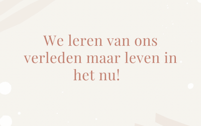 We leren van het verleden, maar leven in het nu!